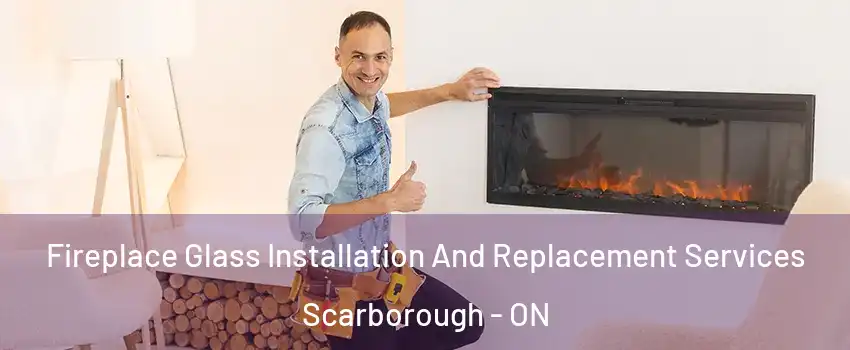  Fireplace Glass Installation And Replacement Services Scarborough - ON
