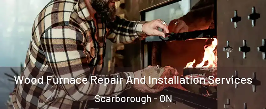  Wood Furnace Repair And Installation Services Scarborough - ON